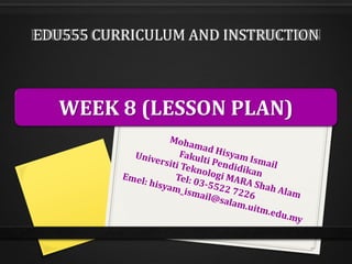 EDU555 CURRICULUM AND INSTRUCTION
WEEK 8 (LESSON PLAN)