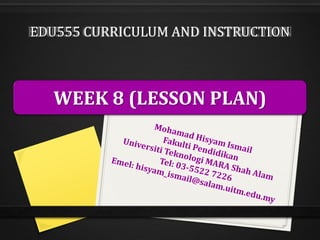 EDU555 CURRICULUM AND INSTRUCTION
WEEK 8 (LESSON PLAN)
 