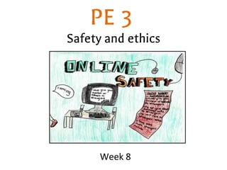 PE 3
Week 8
Safety and ethics
 