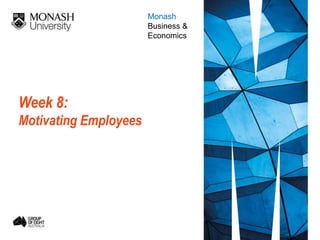 Week 8:
Motivating Employees
Monash
Business &
Economics
 