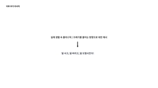 이후 추가 리서치
실제 생활 속 플라스틱 / 쓰레기를 줄이는 방향으로 대안 제시
덜 사고, 덜 버리고, 덜 오염시킨다!
 