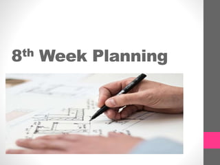 8th Week Planning
 