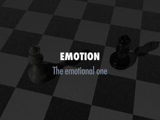 EMOTION
The emotional one
 