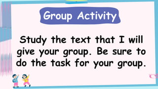 Study the text that I will
give your group. Be sure to
do the task for your group.
Group Activity
 