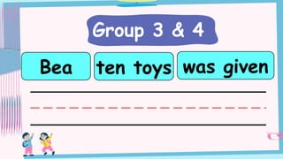 Group 3 & 4
ten toys
Bea was given
 
