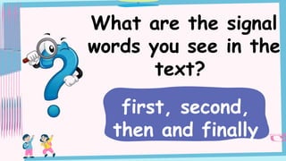 What are the signal
words you see in the
text?
first, second,
then and finally
 