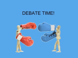 DEBATE TIME!

 