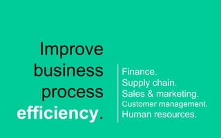 Improve
business
process
efficiency.
Finance.
Supply chain.
Sales & marketing.
Customer management.
Human resources.
 