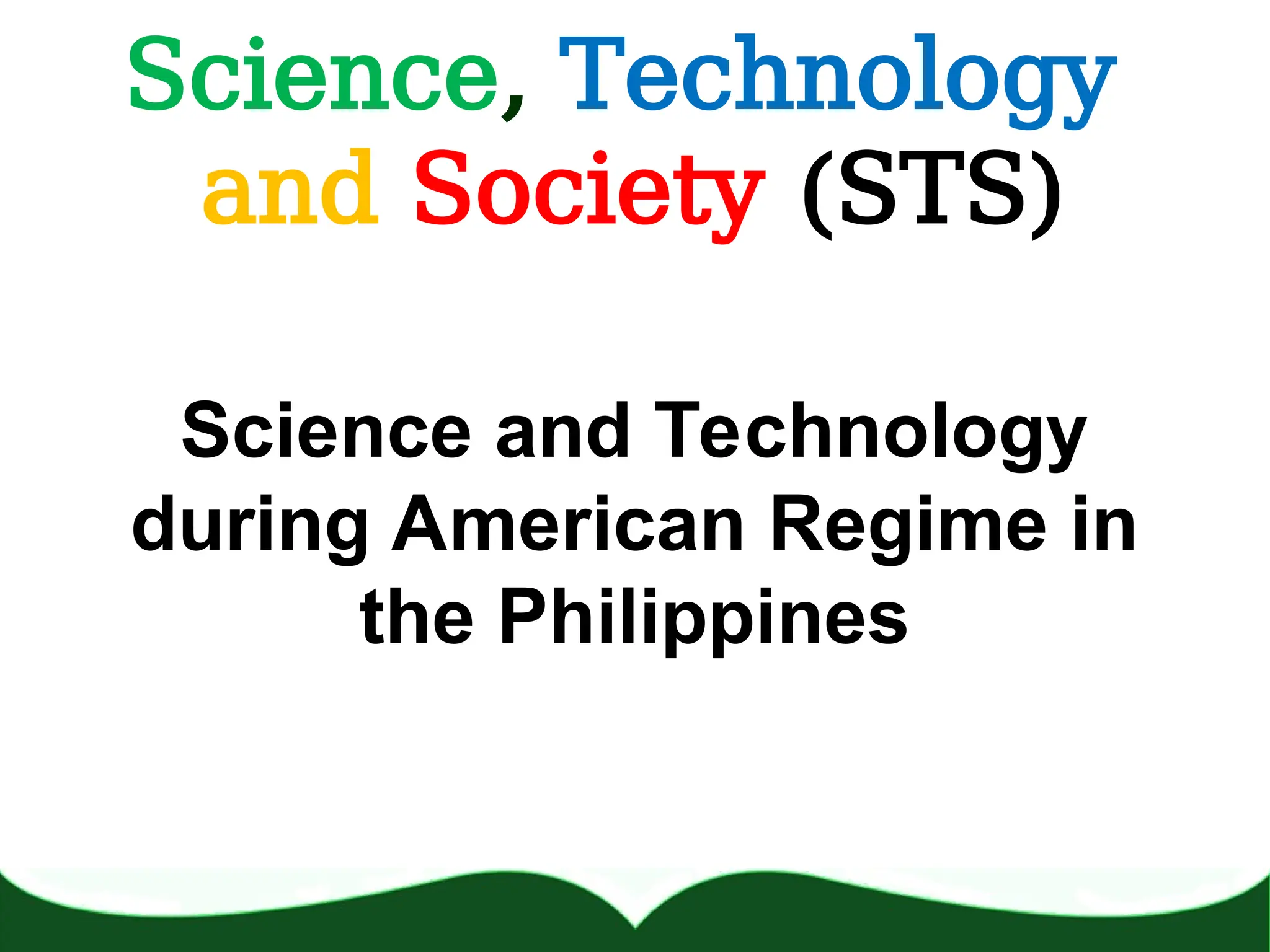 Science, Technology
and Society (STS)
Science and Technology
during American Regime in
the Philippines
 