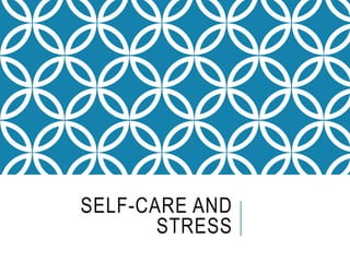 SELF-CARE AND
STRESS
 