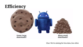 Efficiency
Clue: We’re aiming for less data, less often
 