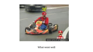 What went well
 