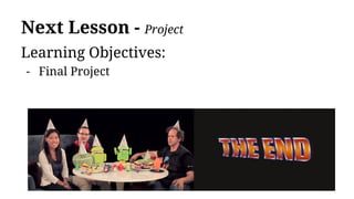 Next Lesson - Project
Learning Objectives:
- Final Project
 