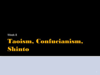 1
Taoism, Confucianism,
Shinto
Week 8
 