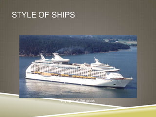 STYLE OF SHIPS




          Voyager of the seas
 