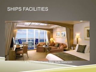 SHIPS FACILITIES




      P & O Cruises’ Aurora Ship: Suite Stateroom
 