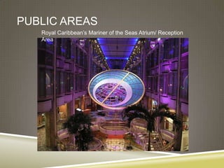 PUBLIC AREAS
   Royal Caribbean’s Mariner of the Seas Atrium/ Reception
   Area
 