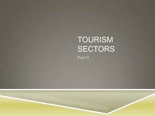 TOURISM
SECTORS
Part II
 