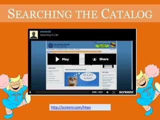 SEARCHING THE CATALOG




      http://screenr.com/htws
 