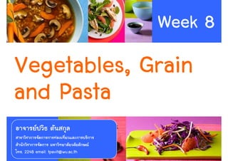 Week 8
Vegetables, Grain
and Pasta
. 2248 email: tpavit@wu.ac.th        1
 