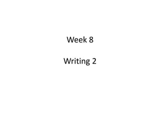 Week 8
Writing 2
 