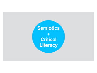Semiotics
+
Critical
Literacy
 