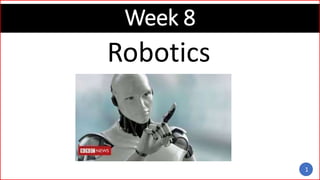 Week 8
Robotics
1
 