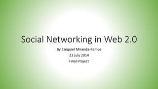 Social Networking in Web 2.0
By Ezequiel Miranda-Ramos
23 July 2014
Final Project
 