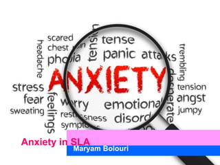 Anxiety in SLA
Maryam Bolouri
 