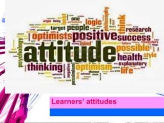 Learners’ attitudes
 