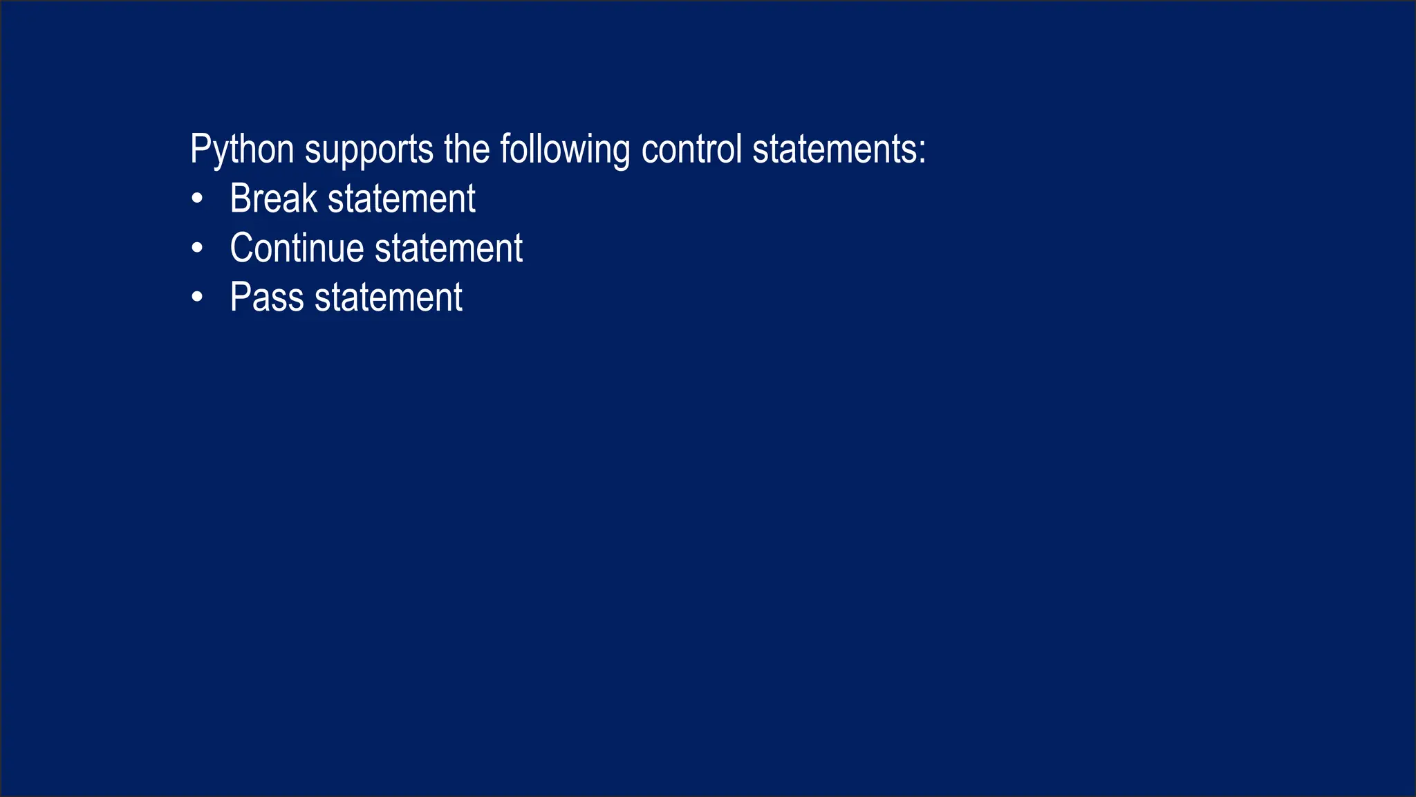 Python supports the following control statements:
• Break statement
• Continue statement
• Pass statement
 