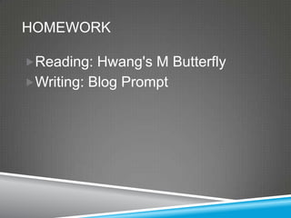 HOMEWORK

Reading: Hwang's M Butterfly
Writing: Blog Prompt
 