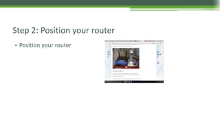 • Position your router
Step 2: Position your router
 