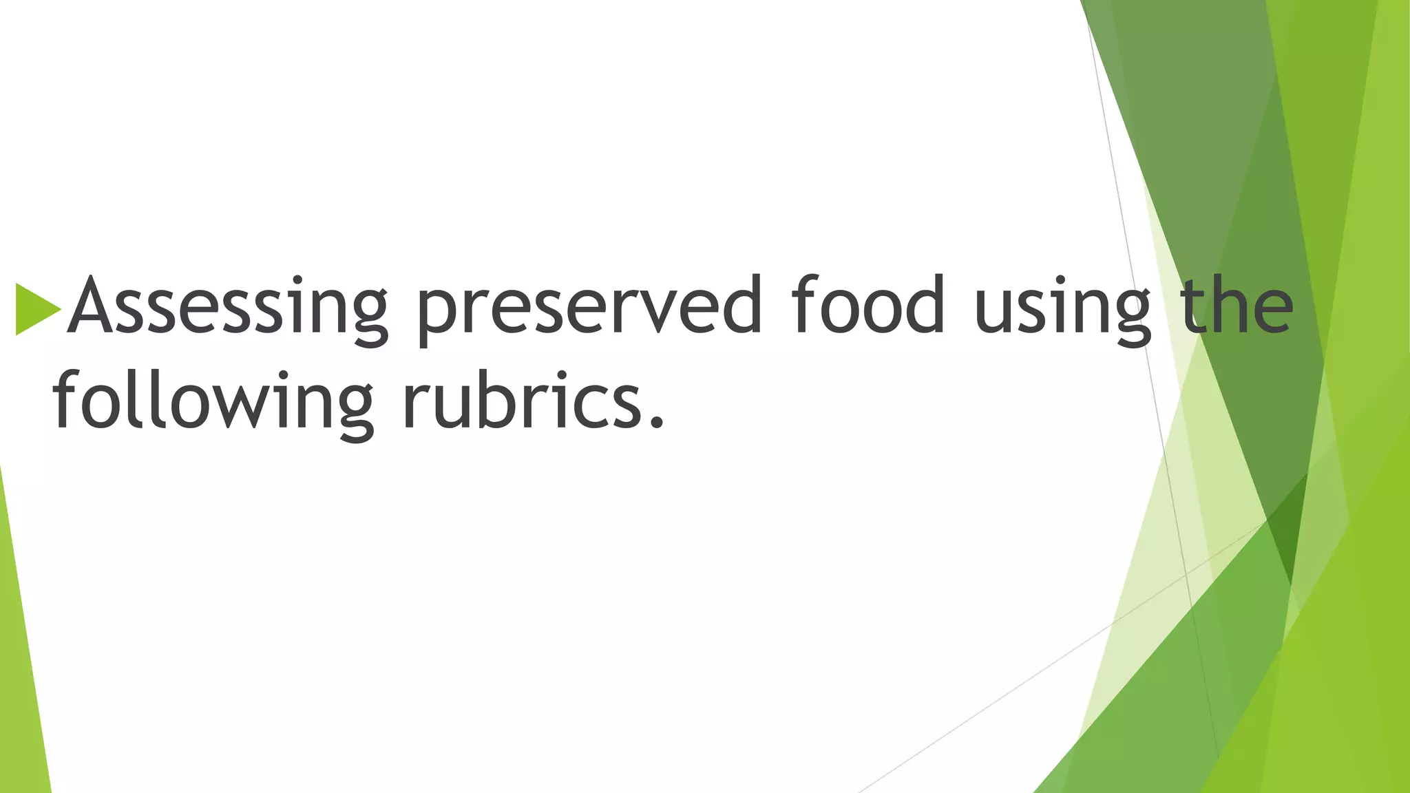 Assessing preserved food using the
following rubrics.
 