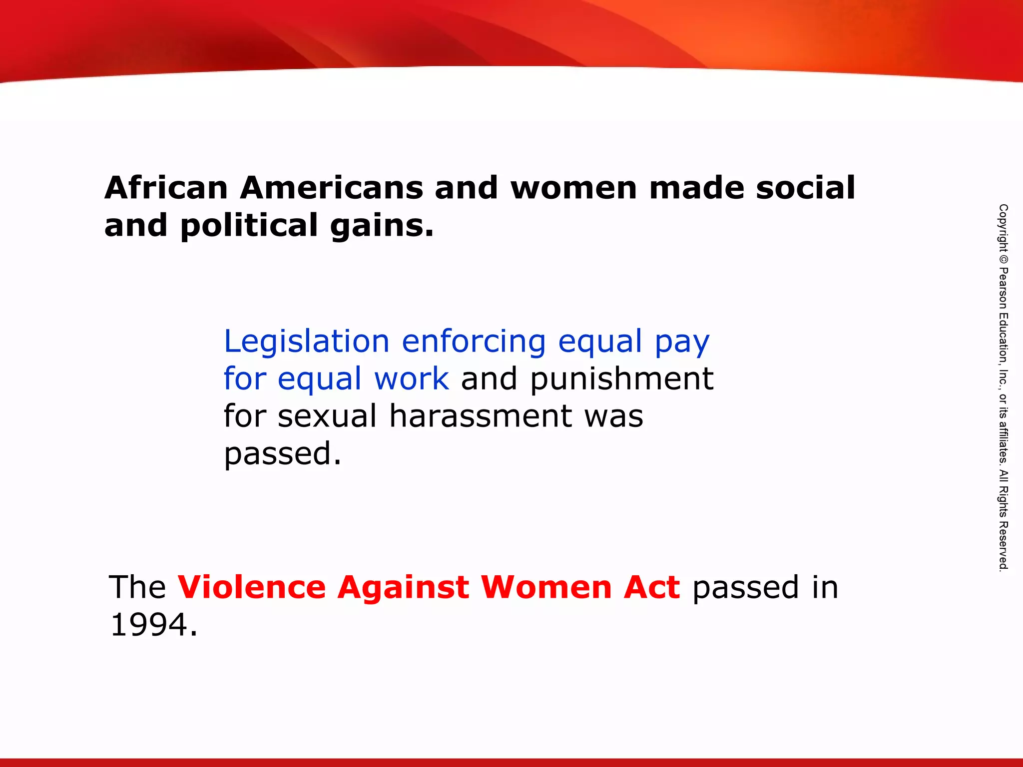 TEKS 8C: Calculate percent composition and empirical and molecular formulas.
African Americans and women made social
and political gains.
Legislation enforcing equal pay
for equal work and punishment
for sexual harassment was
passed.
The Violence Against Women Act passed in
1994.
 