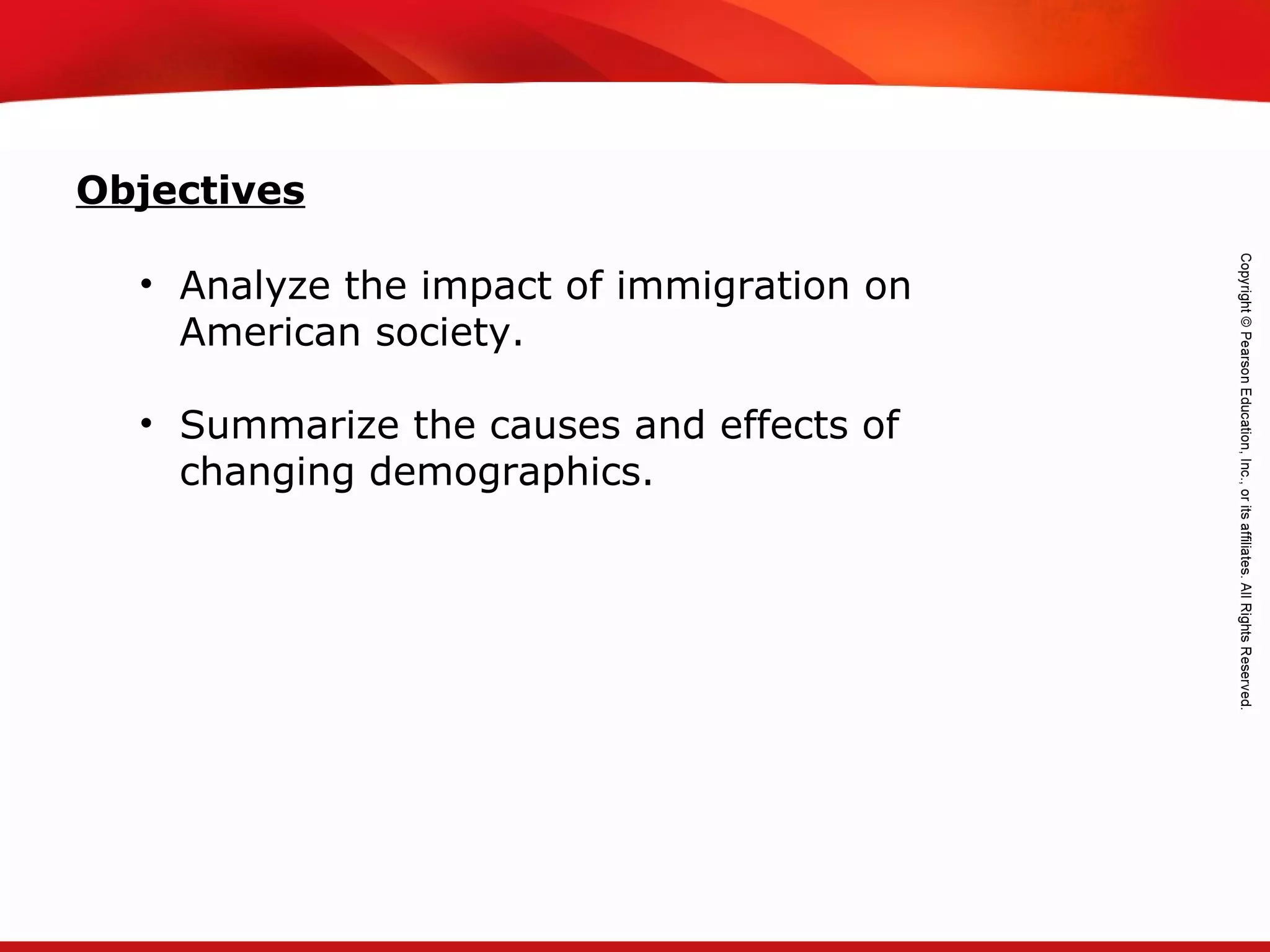 TEKS 8C: Calculate percent composition and empirical and molecular formulas.
• Analyze the impact of immigration on
American society.
• Summarize the causes and effects of
changing demographics.
Objectives
 