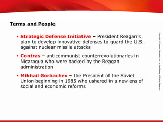 TEKS 8C: Calculate percent composition and empirical and molecular formulas.
Terms and People
• Strategic Defense Initiative – President Reagan’s
plan to develop innovative defenses to guard the U.S.
against nuclear missile attacks
• Contras – anticommunist counterrevolutionaries in
Nicaragua who were backed by the Reagan
administration
• Mikhail Gorbachev – the President of the Soviet
Union beginning in 1985 who ushered in a new era of
social and economic reforms
 