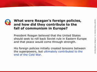 TEKS 8C: Calculate percent composition and empirical and molecular formulas.
President Reagan believed that the United States
should seek to roll back Soviet rule in Eastern Europe
and that peace would come through strength.
His foreign policies initially created tensions between
the superpowers, but ultimately contributed to the
end of the Cold War.
What were Reagan’s foreign policies,
and how did they contribute to the
fall of communism in Europe?
 