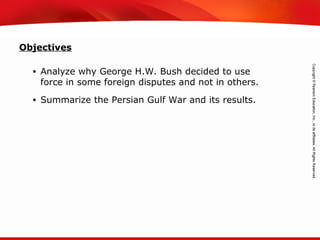 TEKS 8C: Calculate percent composition and empirical and molecular formulas.
• Analyze why George H.W. Bush decided to use
force in some foreign disputes and not in others.
• Summarize the Persian Gulf War and its results.
Objectives
 
