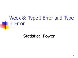 Week 8: Type I Error and Type
II Error

      Statistical Power



                            1
 