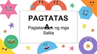 Pagtatampok ng mga
Salita
PAGTATAS
A-
 