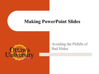 Making PowerPoint Slides
Avoiding the Pitfalls of
Bad Slides
 