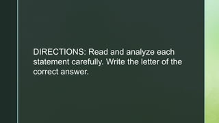 DIRECTIONS: Read and analyze each
statement carefully. Write the letter of the
correct answer.
 
