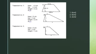 1. 6cm2
2. 6cm2
3. 2cm2
 