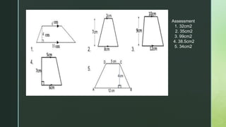 Assessment
1. 32cm2
2. 35cm2
3. 99cm2
4. 38.5cm2
5. 34cm2
 