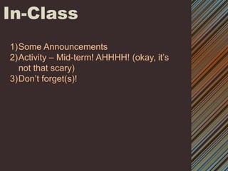 In-ClassSome AnnouncementsActivity – Mid-term! AHHHH! (okay, it’s not that scary)Don’t forget(s)! 