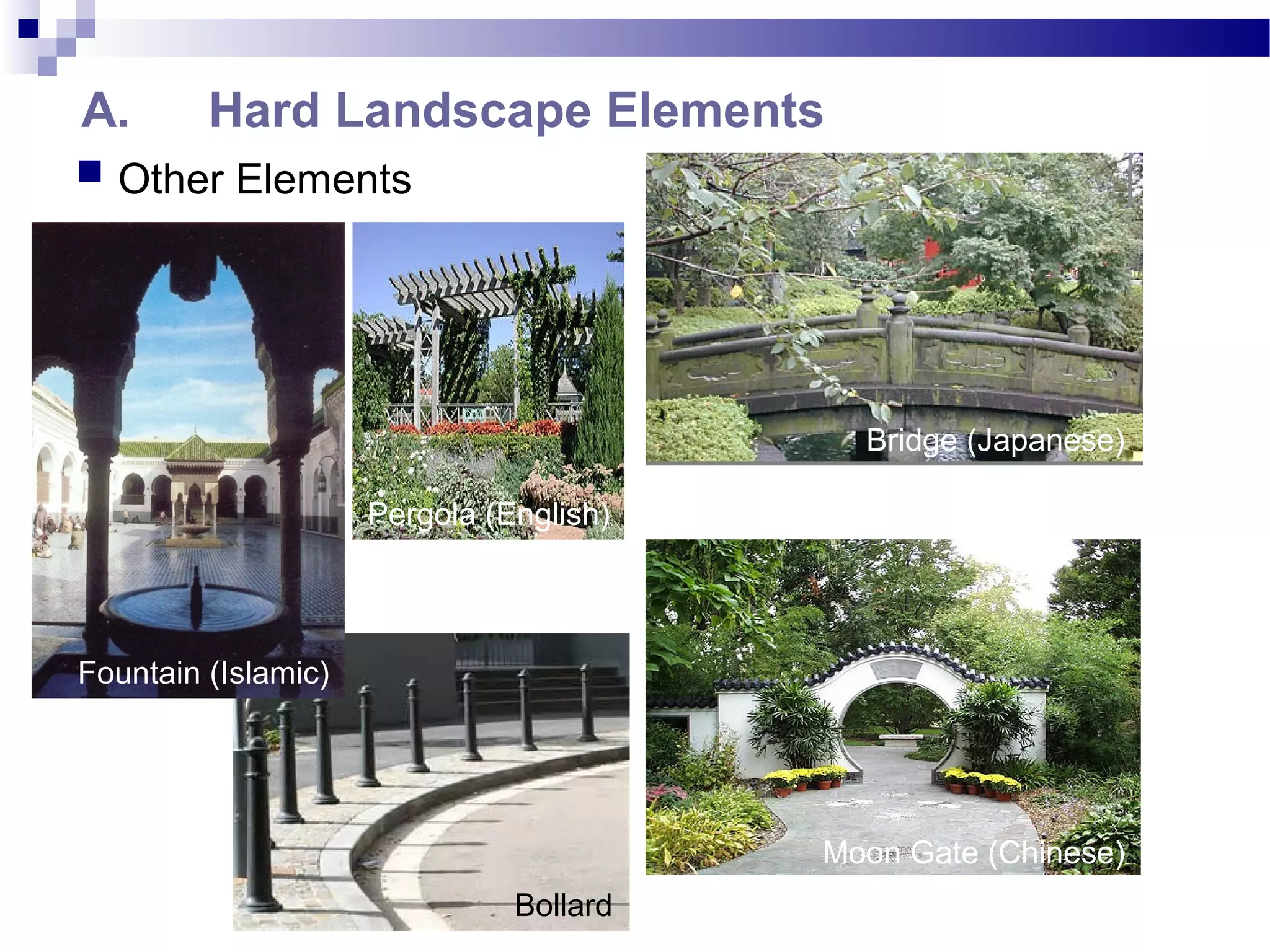 A. Hard Landscape Elements
 Other Elements
Pergola (English)
Bridge (Japanese)
Moon Gate (Chinese)
Fountain (Islamic)
Bollard
 