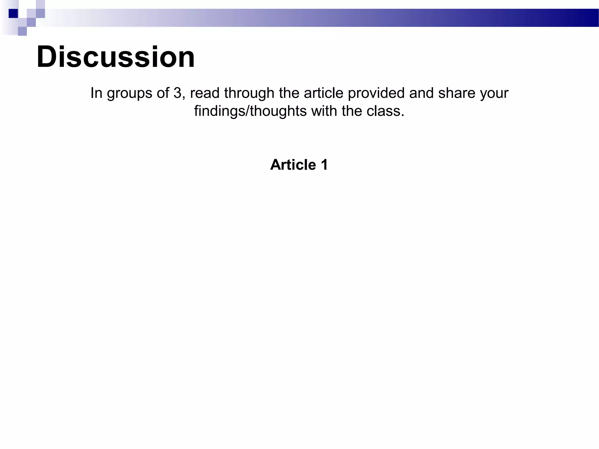 Discussion
In groups of 3, read through the article provided and share your
findings/thoughts with the class.
Article 1
 