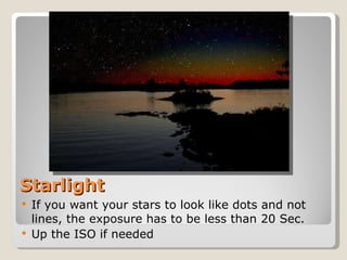 Starlight If you want your stars to look like dots and not lines, the exposure has to be less than 20 Sec. Up the ISO if needed 