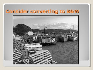 Consider converting to B&W 